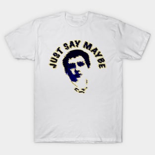 Just say maybe T-Shirt